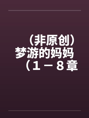 （非原创）梦游的妈妈（１－８章．全）【一】by佚名封面