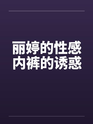 丽婷的性感内裤的诱惑封面