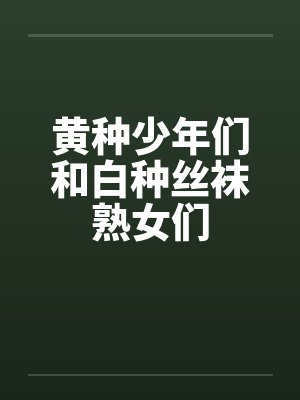 黄种少年们和白种丝袜熟女们封面