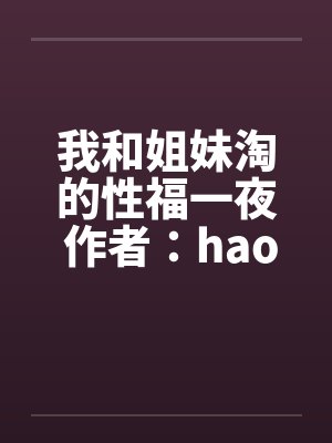 我和姐妹淘的性福一夜 作者：haoyaogang封面