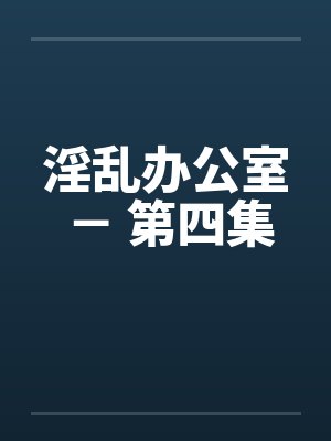 淫乱办公室 － 第四集封面