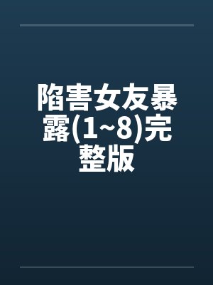 陷害女友暴露(1~8)完整版封面