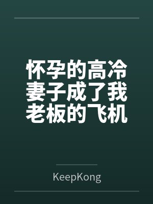 怀孕的高冷妻子成了我老板的飞机杯封面