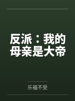 反派：我的母亲是大帝by乐福不受笔趣阁无弹窗封面