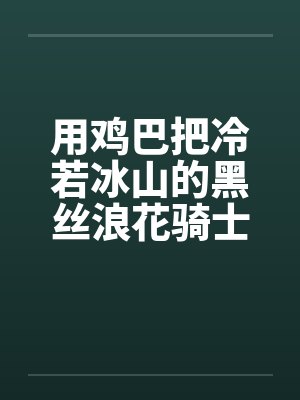 用鸡巴把冷若冰山的黑丝浪花骑士优菈和琴团长一起调教封面