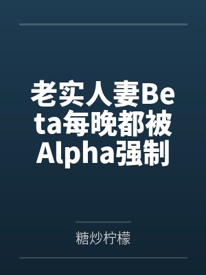 老实人妻Beta每晚都被Alpha强制爱by糖炒柠檬封面