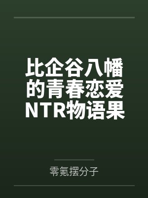 比企谷八幡的青春恋爱NTR物语果然没问题!!!by零氪摆分子封面