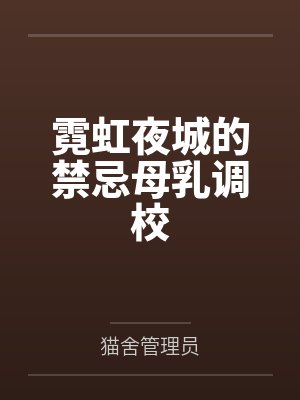 霓虹夜城的禁忌母乳调校by猫舍管理员笔趣阁无弹窗封面