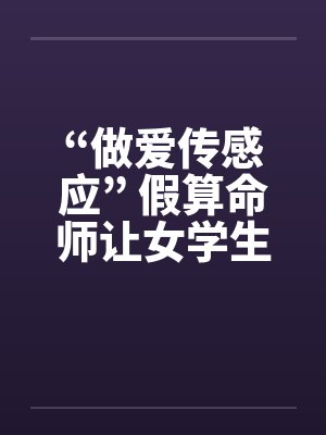 “做爱传感应” 假算命师让女学生怀孕!!by佚名封面