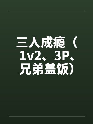 三人成瘾(1v2、3P、兄弟盖饭)by佚名封面