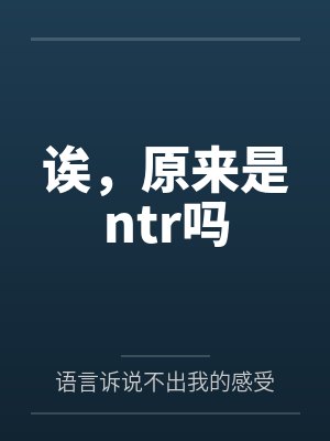 诶,原来是ntr吗by语言诉说不出我的感受笔趣阁无弹窗封面
