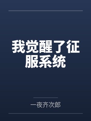 我觉醒了征服系统by一夜齐次郎笔趣阁无弹窗封面