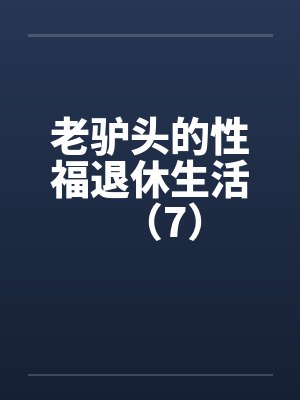 老驴头的性福退休生活（7）by佚名封面