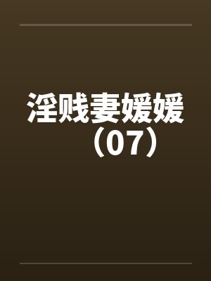 淫贱妻媛媛（07）by佚名封面