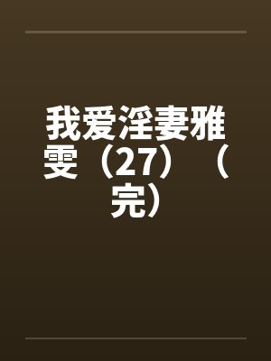 我爱淫妻雅雯（27）（完）封面