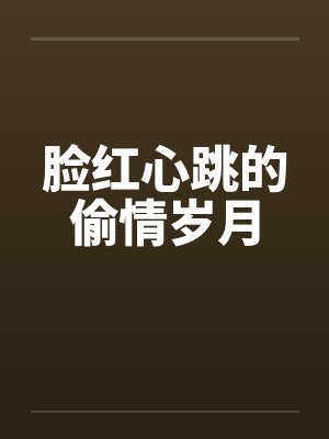 脸红心跳的偷情岁月by佚名笔趣阁无弹窗封面