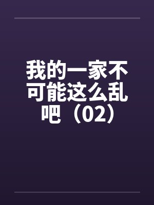我的一家不可能这么乱吧（02）by佚名封面