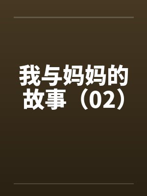 我与妈妈的故事（02）笔趣阁无弹窗封面