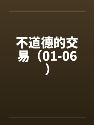 不道德的交易（01-06）笔趣阁无弹窗封面