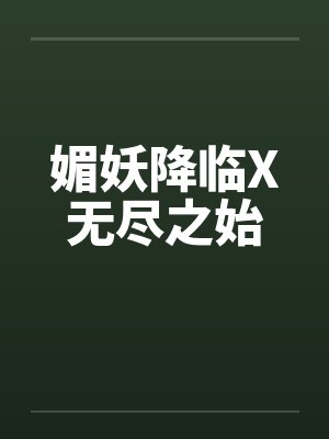 媚妖降临X无尽之始by佚名封面