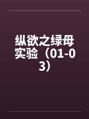 纵欲之绿母实验（01-03）笔趣阁无弹窗封面