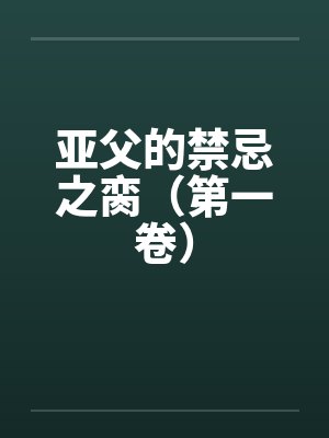 亚父的禁忌之脔（第一卷）笔趣阁无弹窗封面