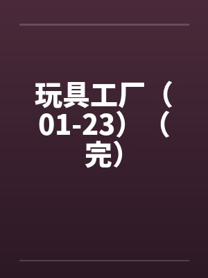 玩具工厂（01-23）（完）by佚名封面