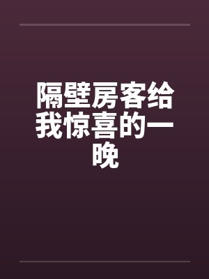隔壁房客给我惊喜的一晚笔趣阁无弹窗封面