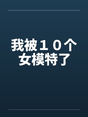 我被１０个女模特了by佚名笔趣阁无弹窗封面