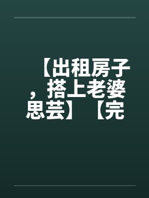 【出租房子，搭上老婆思芸】【完】封面