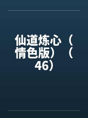 仙道炼心（情色版）（46）笔趣阁无弹窗封面