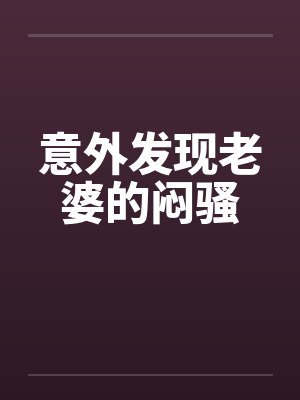 意外发现老婆的闷骚笔趣阁无弹窗封面