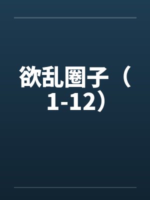 欲乱圈子（1-12）by佚名封面