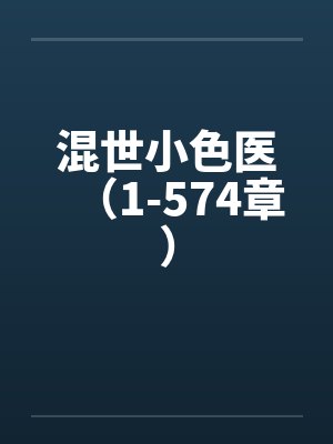 混世小色医（1-574章）笔趣阁无弹窗封面