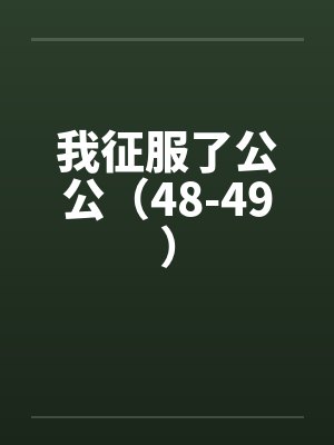 我征服了公公（48-49）by佚名封面