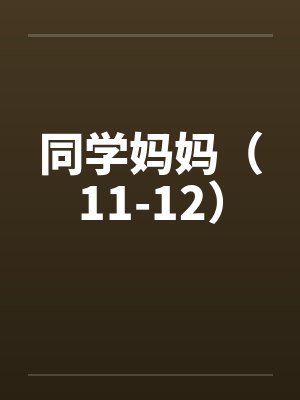 同学妈妈（11-12）笔趣阁无弹窗封面