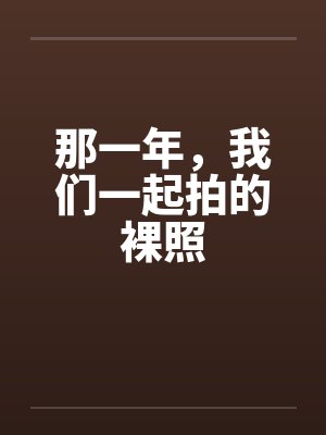 那一年，我们一起拍的裸照by佚名笔趣阁无弹窗封面