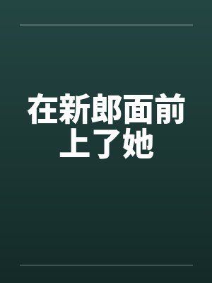 在新郎面前上了她封面