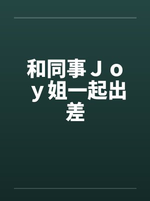 和同事Ｊｏｙ姐一起出差by佚名封面