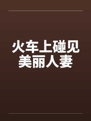 火车上碰见美丽人妻by佚名封面