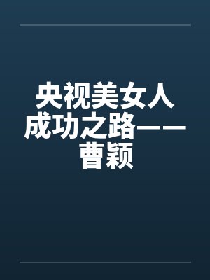 央视美女人成功之路——曹颖封面