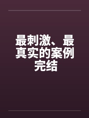 最刺激、最真实的案例 完结by佚名笔趣阁无弹窗封面
