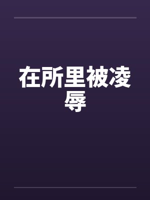 在所里被凌辱笔趣阁无弹窗封面