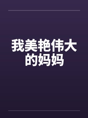 我美艳伟大的妈妈by佚名笔趣阁无弹窗封面